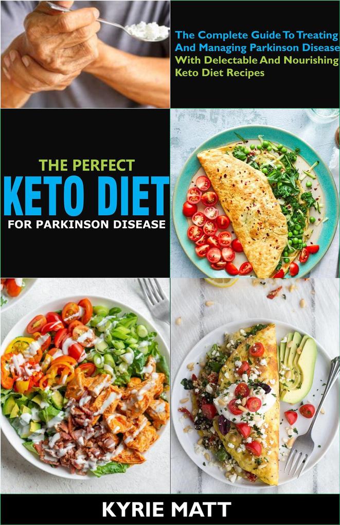 The Perfect Keto Diet For Parkinson Disease:The Complete Guide To Treating And Managing Parkinson Disease With Delectable And Nourishing Keto Diet Recipes