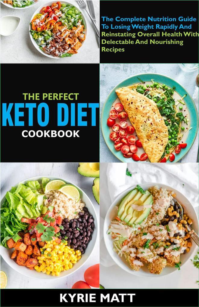 The Perfect Keto Diet Cookbook:The Complete Nutrition Guide To Losing Weight Rapidly And Reinstating Overall Health With Delectable And Nourishing Recipes
