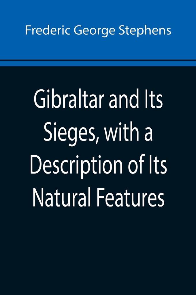 Gibraltar and Its Sieges with a Description of Its Natural Features