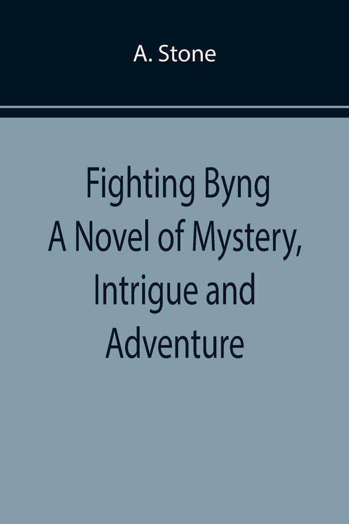 Fighting Byng A Novel of Mystery Intrigue and Adventure