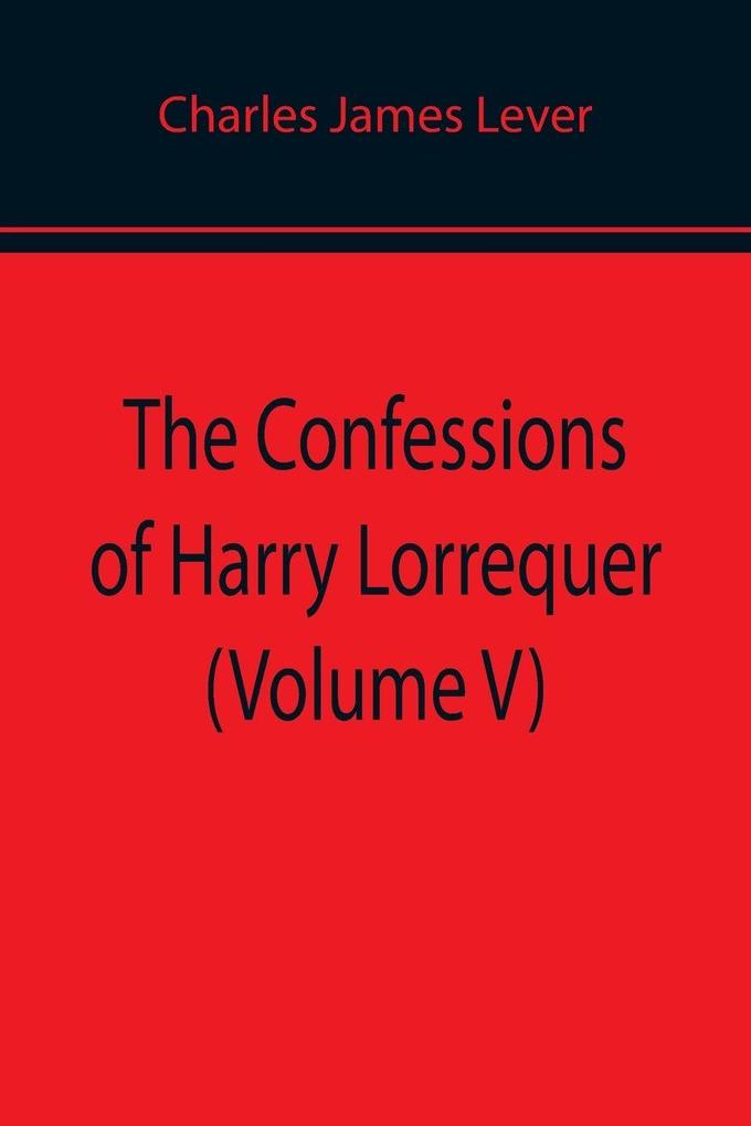 The Confessions of Harry Lorrequer (Volume V)
