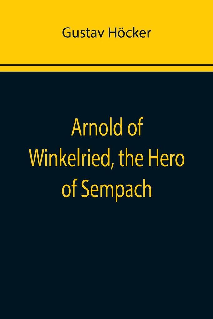 Arnold of Winkelried the Hero of Sempach