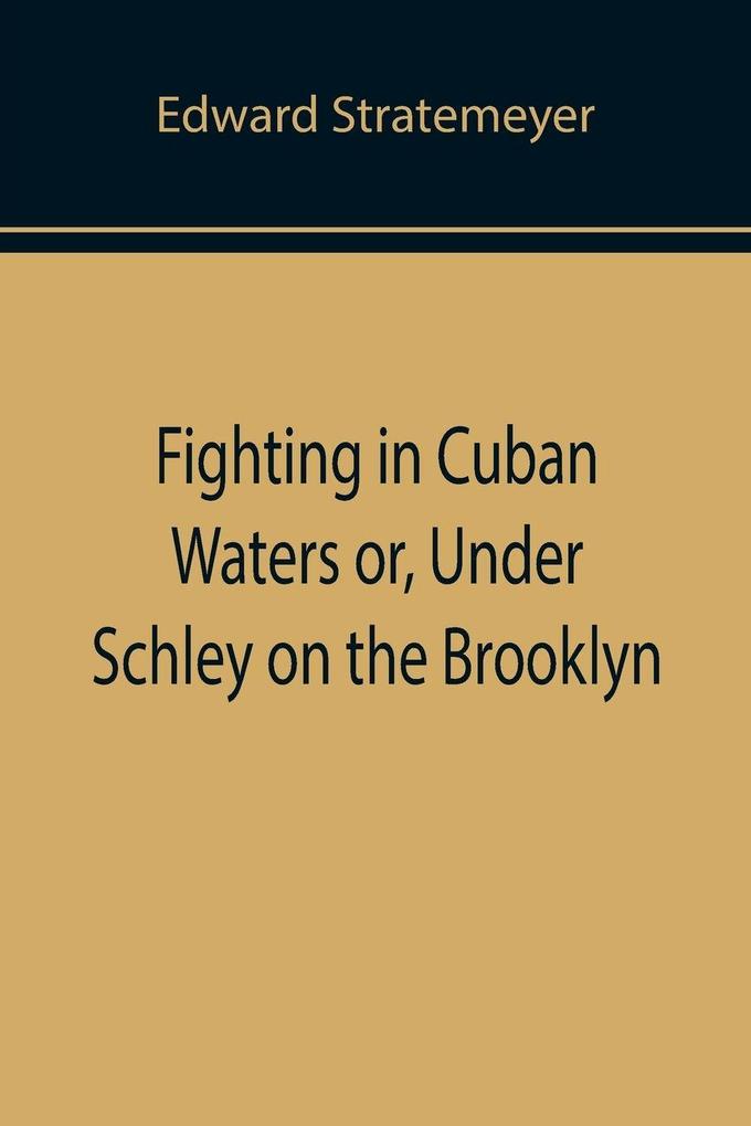 Fighting in Cuban Waters or Under Schley on the Brooklyn