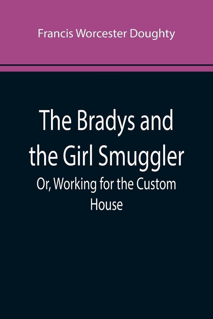 The Bradys and the Girl Smuggler; Or Working for the Custom House
