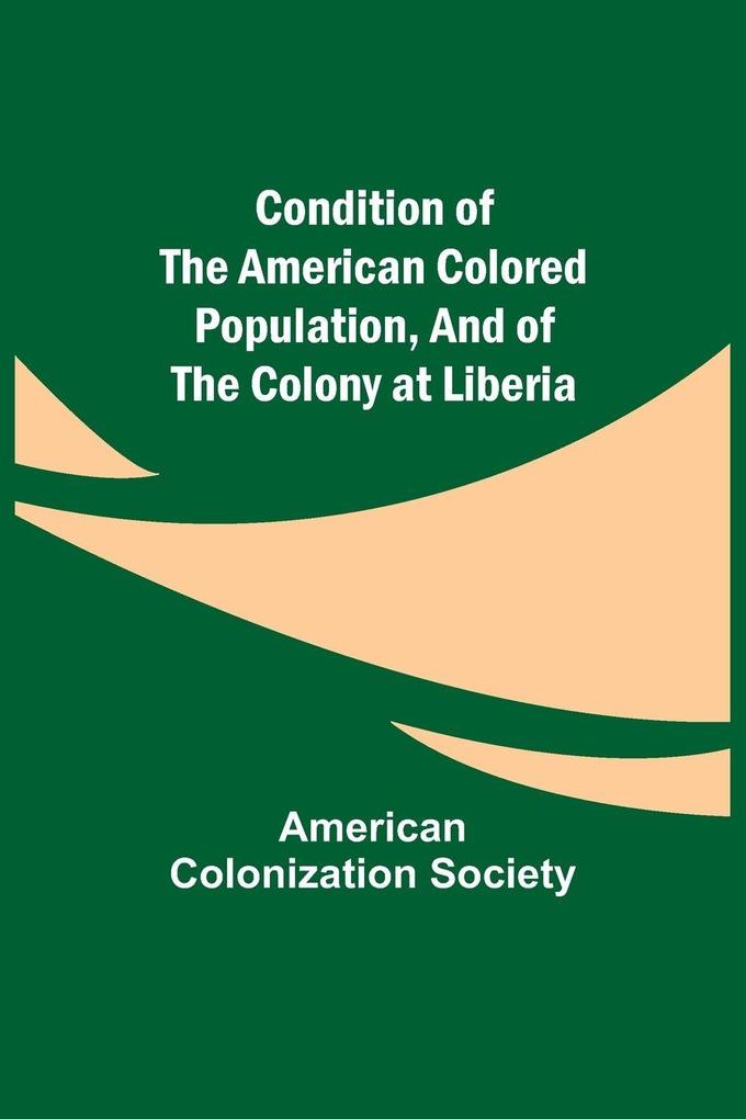 Condition of the American Colored Population and of the Colony at Liberia