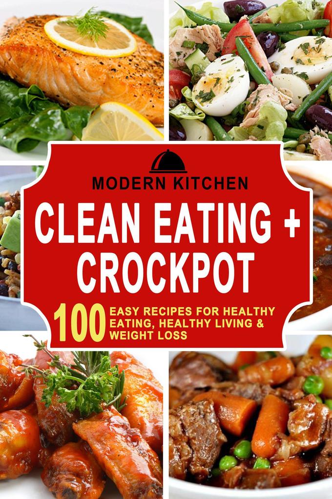 Clean Eating + Crockpot: 100 Easy Recipes for Healthy Eating Healthy Living & Weight Loss