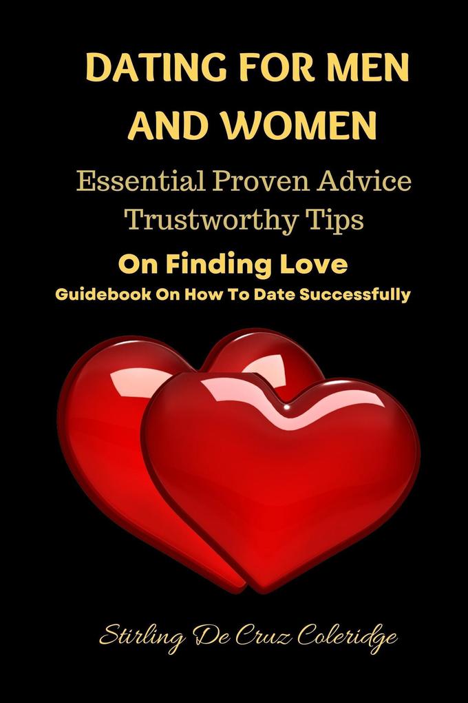 Dating For Men And Women: Essential Proven Advice Trustworthy Tips On Finding Love Guidebook On How To Date Successfully (Self-Help/Personal Transformation/Success)