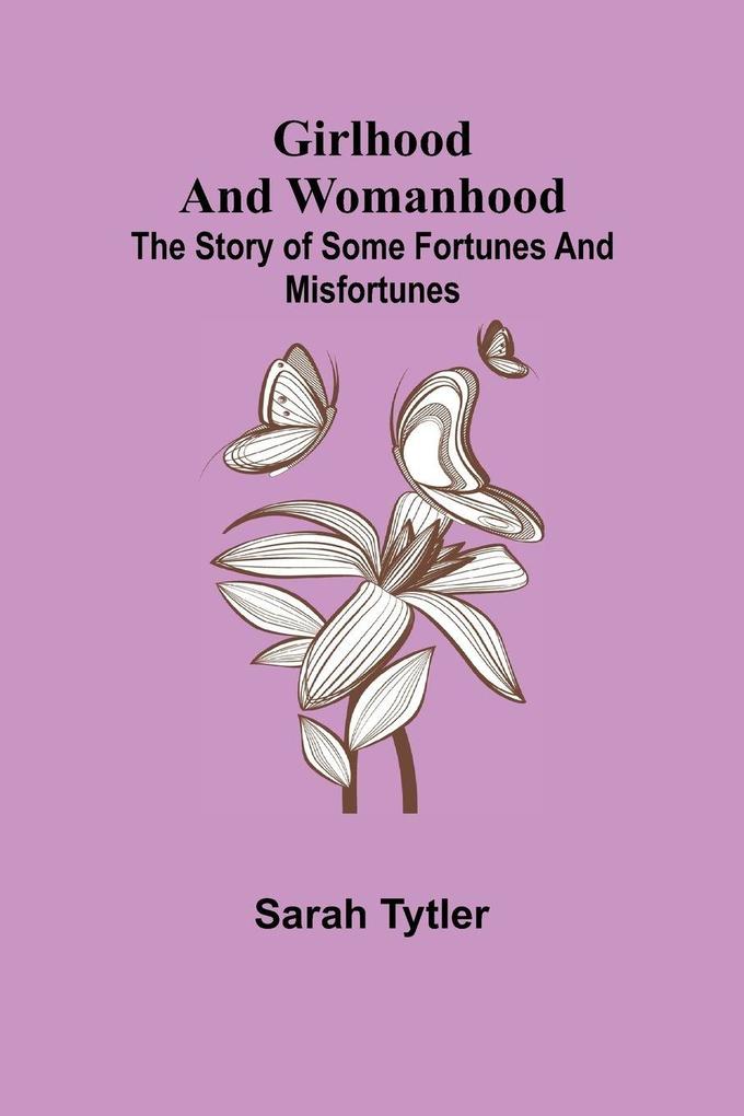 Girlhood and Womanhood; The Story of some Fortunes and Misfortunes