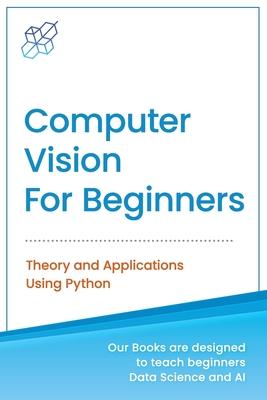 Computer Vision for Beginners: Theory and Applications Using Python