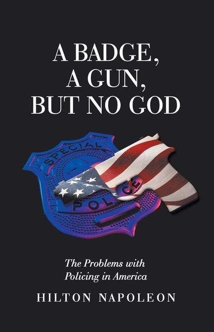 A Badge a Gun but No God: The Problems with Policing in America