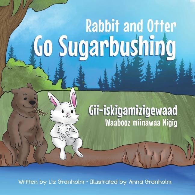 Rabbit and Otter Go Sugarbushing: Gii-iskigamizigewaad Waabooz miinawaa Nigig