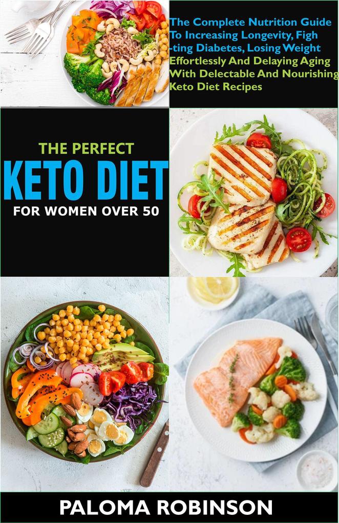 The Perfect Keto Diet For Women Women After 50:The Complete Nutrition Guide To Increasing Longevity Fighting Diabetes And Delaying Aging With Delectable And Nourishing Keto Diet Recipes