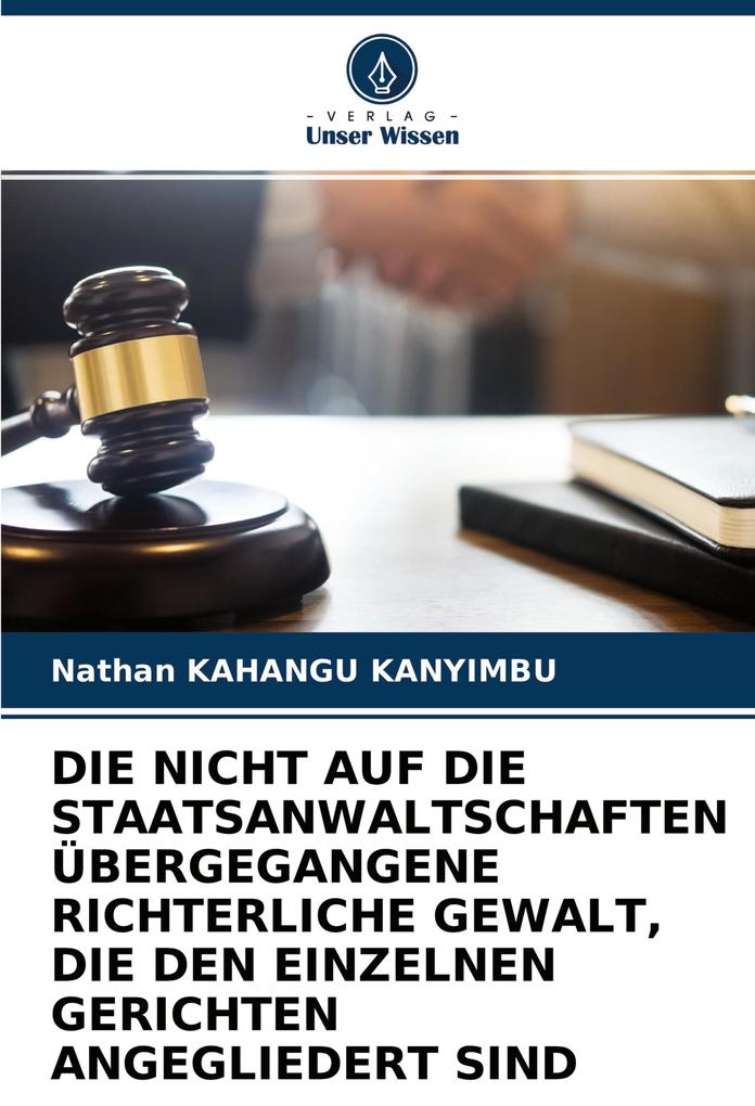 DIE NICHT AUF DIE STAATSANWALTSCHAFTEN ÜBERGEGANGENE RICHTERLICHE GEWALT DIE DEN EINZELNEN GERICHTEN ANGEGLIEDERT SIND
