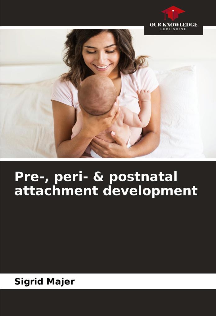 Pre- peri- & postnatal attachment development
