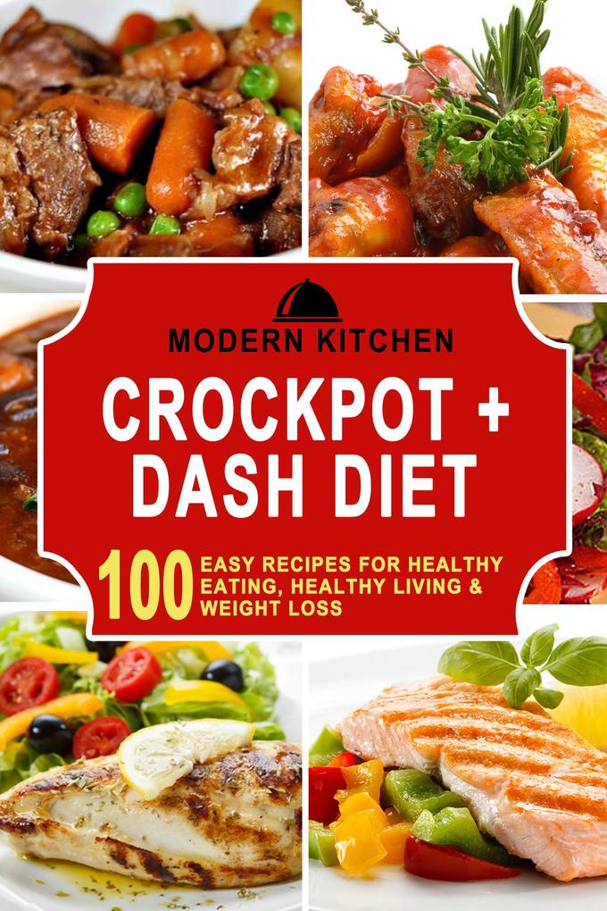 Crockpot + Dash Diet: 100 Easy Recipes for Healthy Eating Healthy Living & Weight Loss