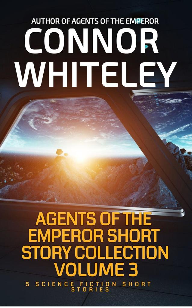 Agents of The Emperor Short Story Collection Volume 3: 5 Science Fiction Short Stories (Agents of The Emperor Science Fiction Stories #15.5)