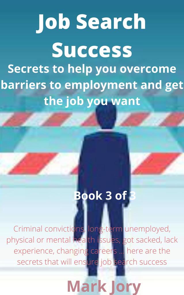 Job Search Success (Secrets to help you overcome barriers to employment and get the job you want #3)