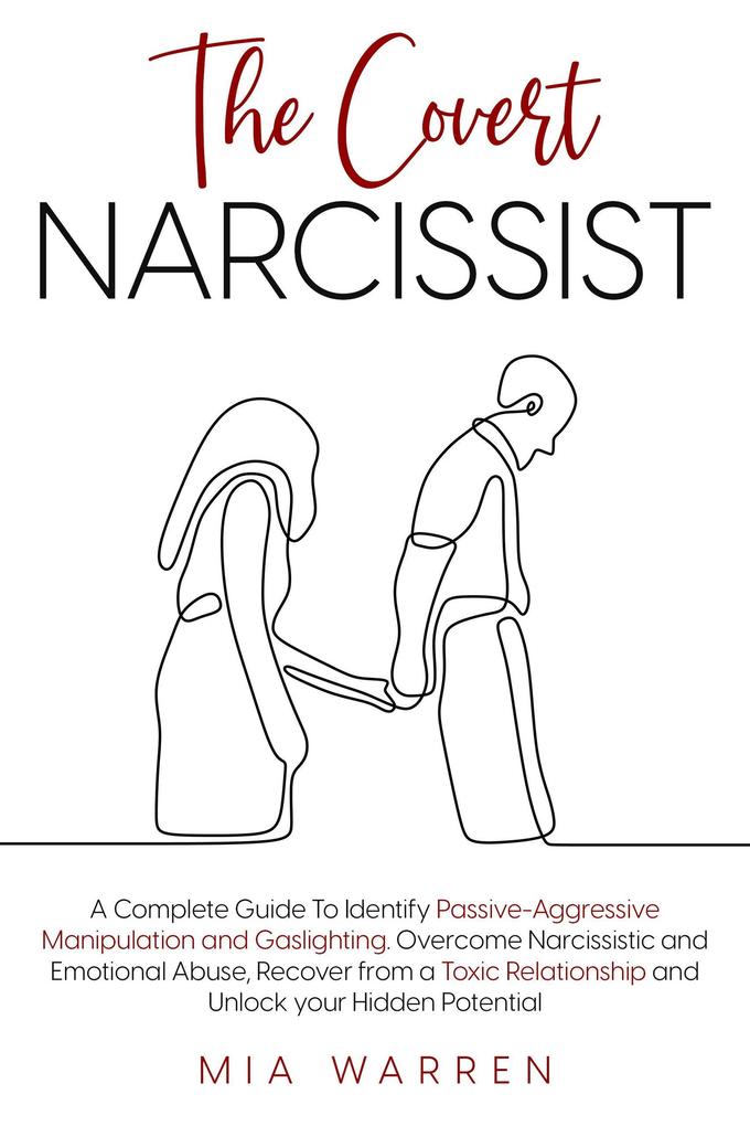 The Covert Narcissist: A Complete Guide To Identify Passive-Aggressive Manipulation and Gaslighting. Overcome Narcissistic and Emotional Abuse Recover from a Toxic Relationship