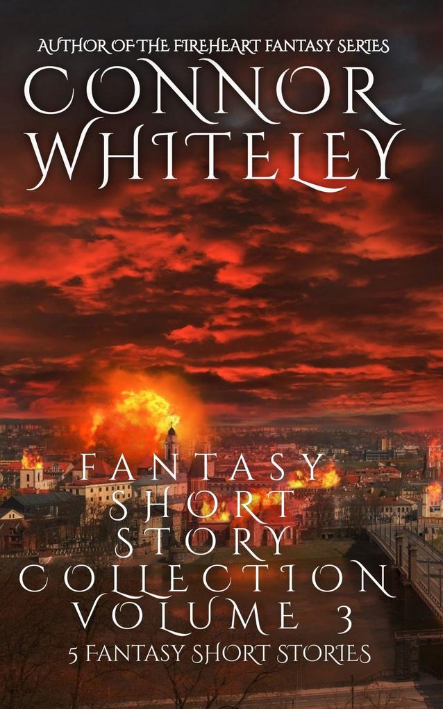 Fantasy Short Story Collection Volume 3: 5 Fantasy Short Stories (Whiteley Fantasy Short Story Collections #3)