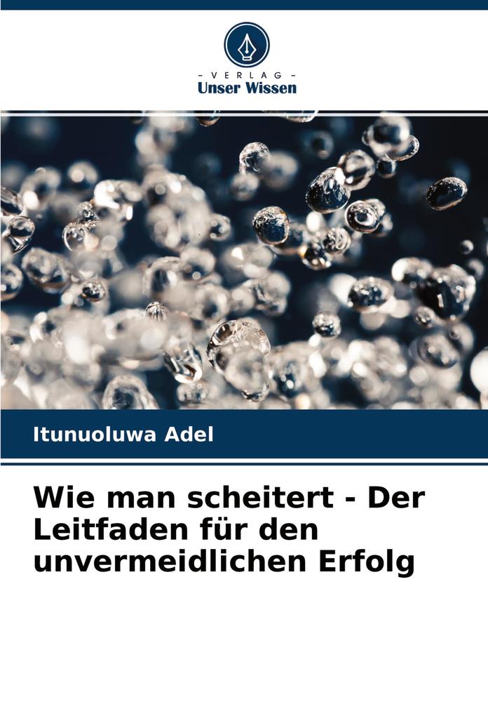 Wie man scheitert - Der Leitfaden für den unvermeidlichen Erfolg