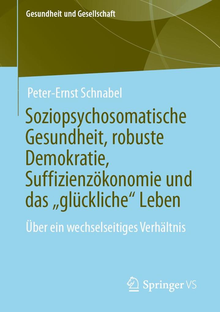 Soziopsychosomatische Gesundheit robuste Demokratie Suffizienzökonomie und das 'glückliche' Leben