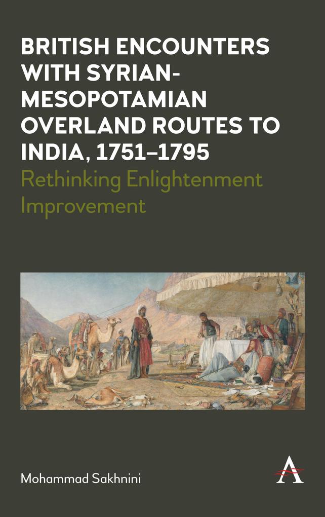 British Encounters with Syrian-Mesopotamian Overland Routes to India 1751-1795
