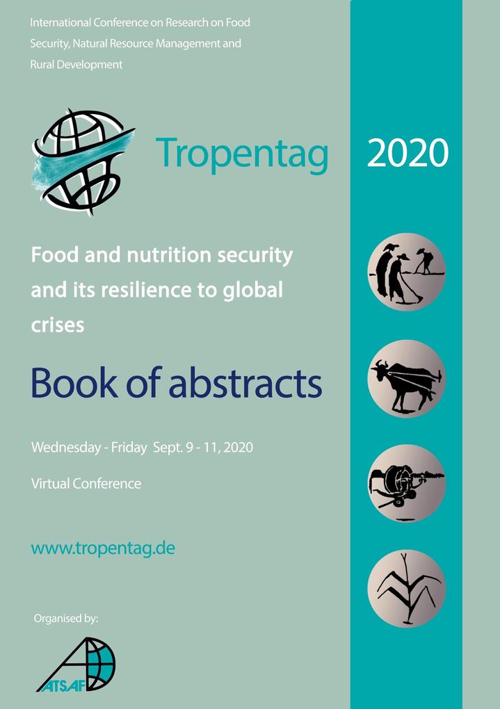 Tropentag 2020 ‘ International Research on Food Security Natural Resource Management and Rural Development. Food and nutrition security and its resilience to global crises ‘ Book of abstracts
