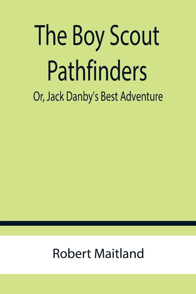 The Boy Scout Pathfinders; Or Jack Danby's Best Adventure