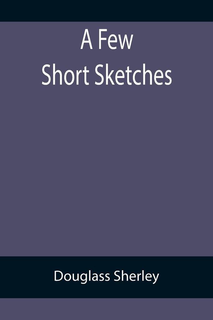 A Few Short Sketches