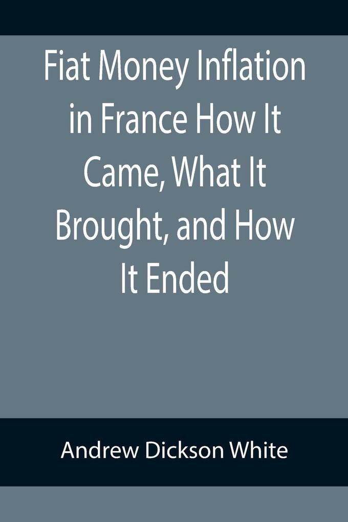 Fiat Money Inflation in France How It Came What It Brought and How It Ended