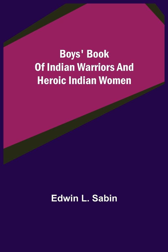 Boys' Book of Indian Warriors and Heroic Indian Women