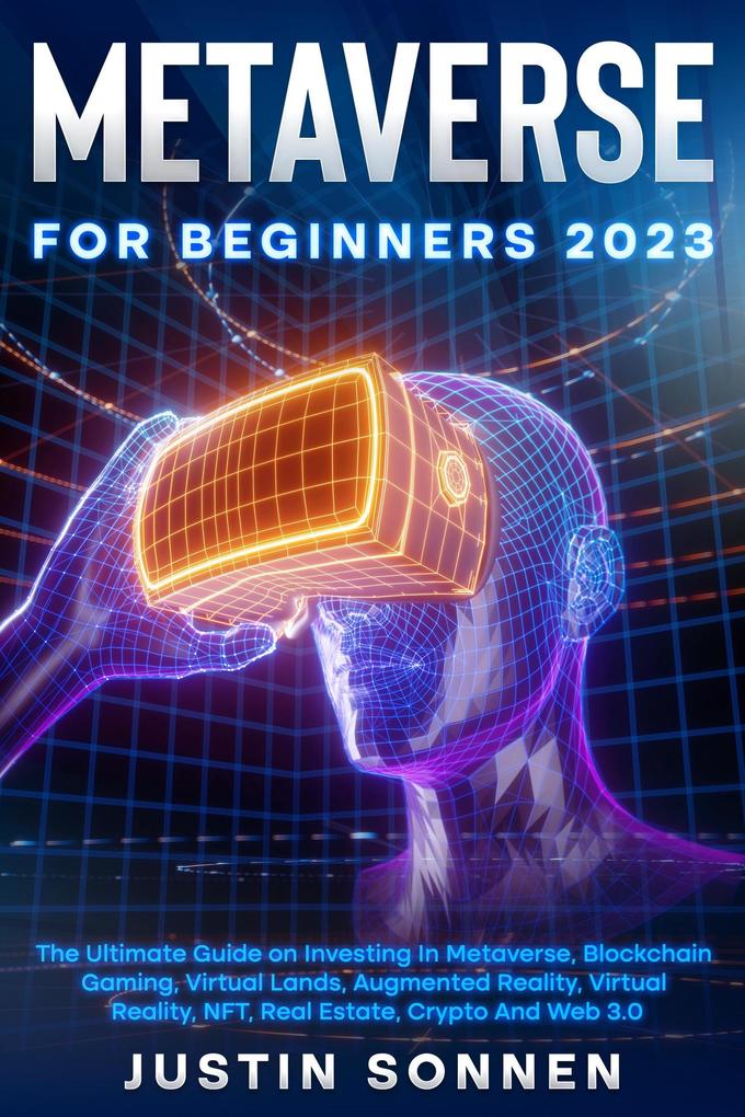 Metaverse For Beginners 2023 The Ultimate Guide on Investing In Metaverse Blockchain Gaming Virtual Lands Augmented Reality Virtual Reality NFT Real Estate Crypto And Web 3.0