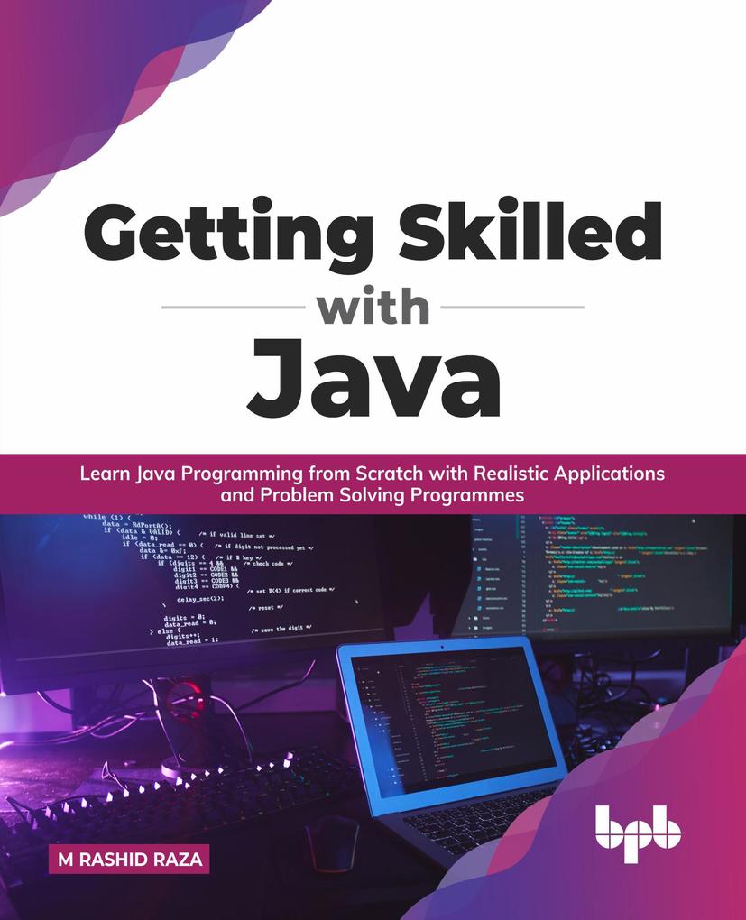 Getting Skilled with Java: Learn Java Programming from Scratch with Realistic Applications and Problem Solving Programmes (English Edition)
