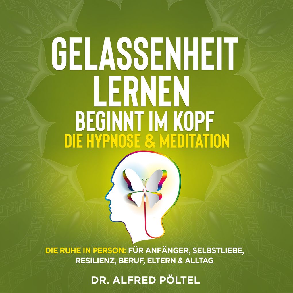Gelassenheit lernen beginnt im Kopf - Die Hypnose & Meditation - Dr. Alfred Pöltel