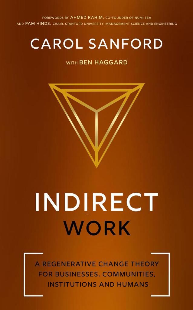 Indirect Work: A Regenerative Change Theory for Businesses Communities Institutions and Humans