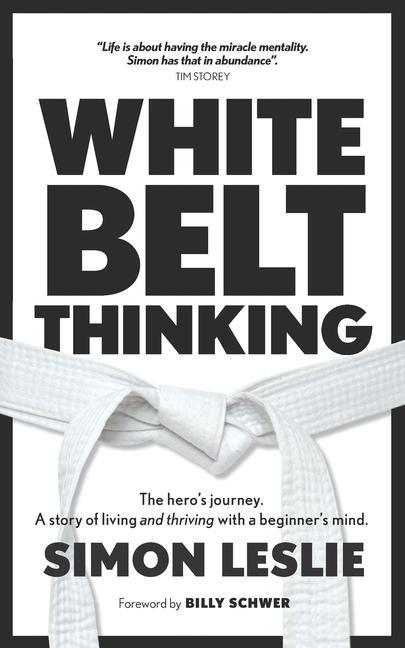 White Belt Thinking: The hero‘s journey. A story of living with a beginner‘s mind