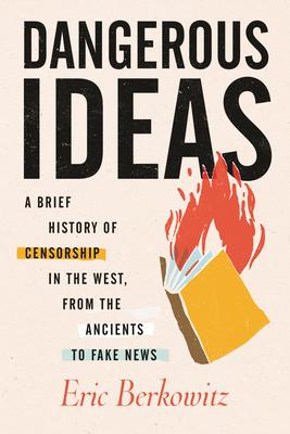 Dangerous Ideas: A Brief History of Censorship in the West from the Ancients to Fake News