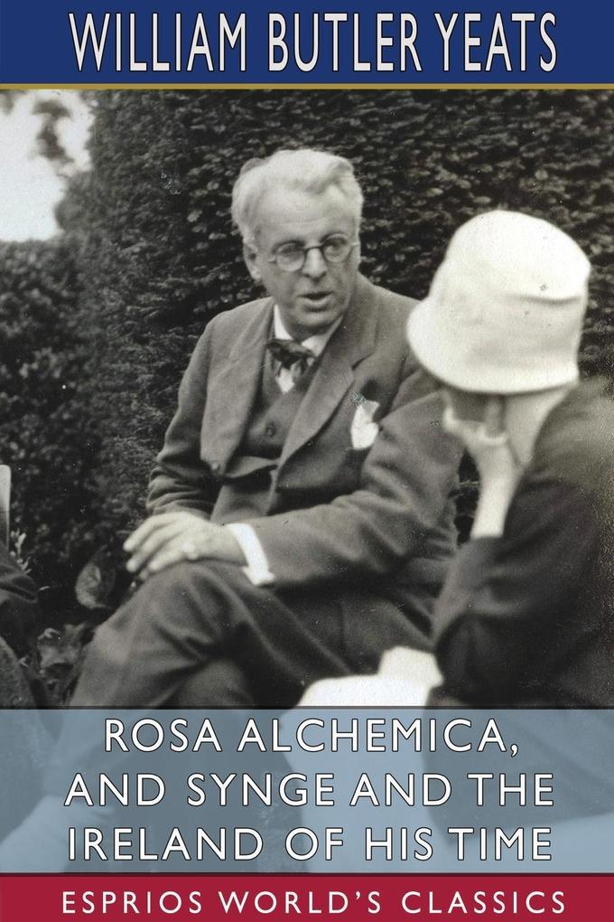Rosa Alchemica and Synge and the Ireland of His Time (Esprios Classics)