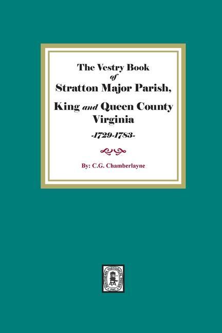 The Vestry Book of Stratton Major Parish King and Queen County Virginia 1729-1783