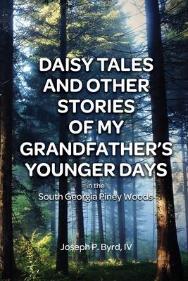 Daisy Tales and Other Stories of My Grandfather‘s Younger Days in the South Georgia Piney Woods