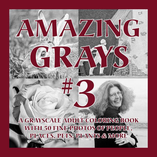 Amazing Grays #3: A Grayscale Adult Coloring Book with 50 Fine Photos of People Places Pets Plants & More