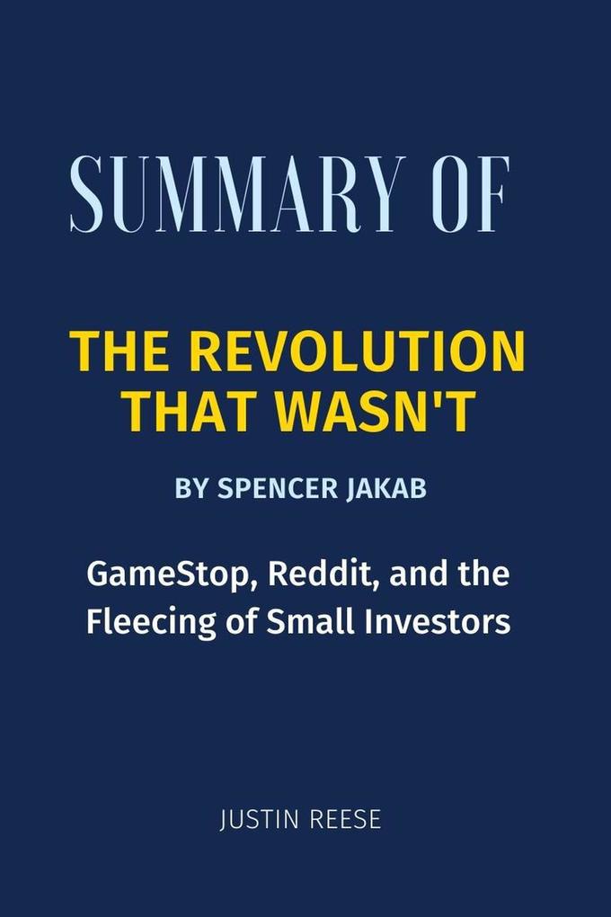 Summary of The Revolution That Wasn‘t by Spencer Jakab : GameStop Reddit and the Fleecing of Small Investors