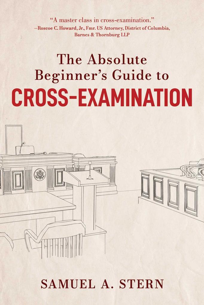 The Absolute Beginner‘s Guide to Cross-Examination