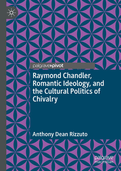 Raymond Chandler Romantic Ideology and the Cultural Politics of Chivalry