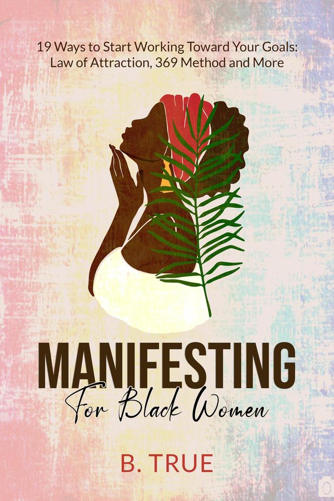 Manifesting For Black Women: 19 Ways to Start Working Toward Your Goals - Law of Attraction 369 Method and More (Self-Care for Black Women #6)