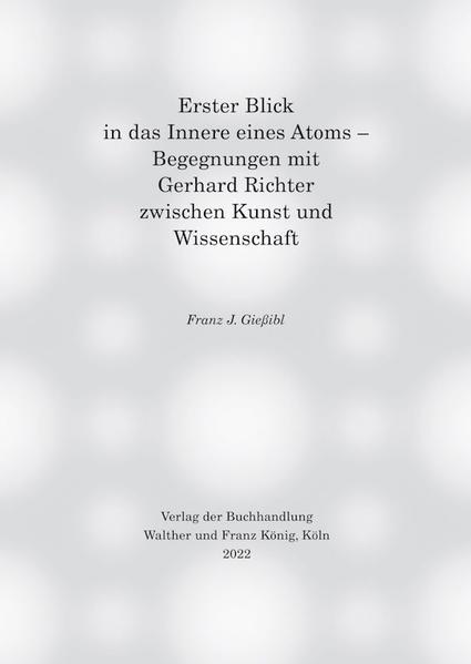 Erster Blick in das Innere eines Atoms - Begegnungen mit Gerhard Richter zwischen Kunst und Wissenschaft
