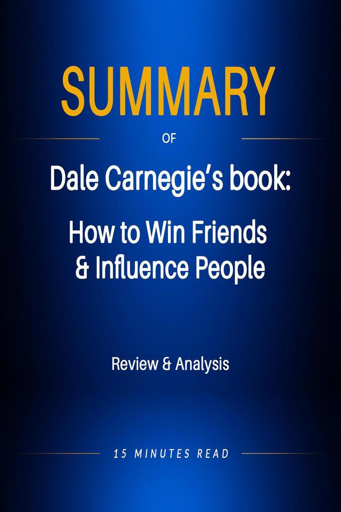 Summary of Dale Carnegie‘s book: How to Win Friends & Influence People