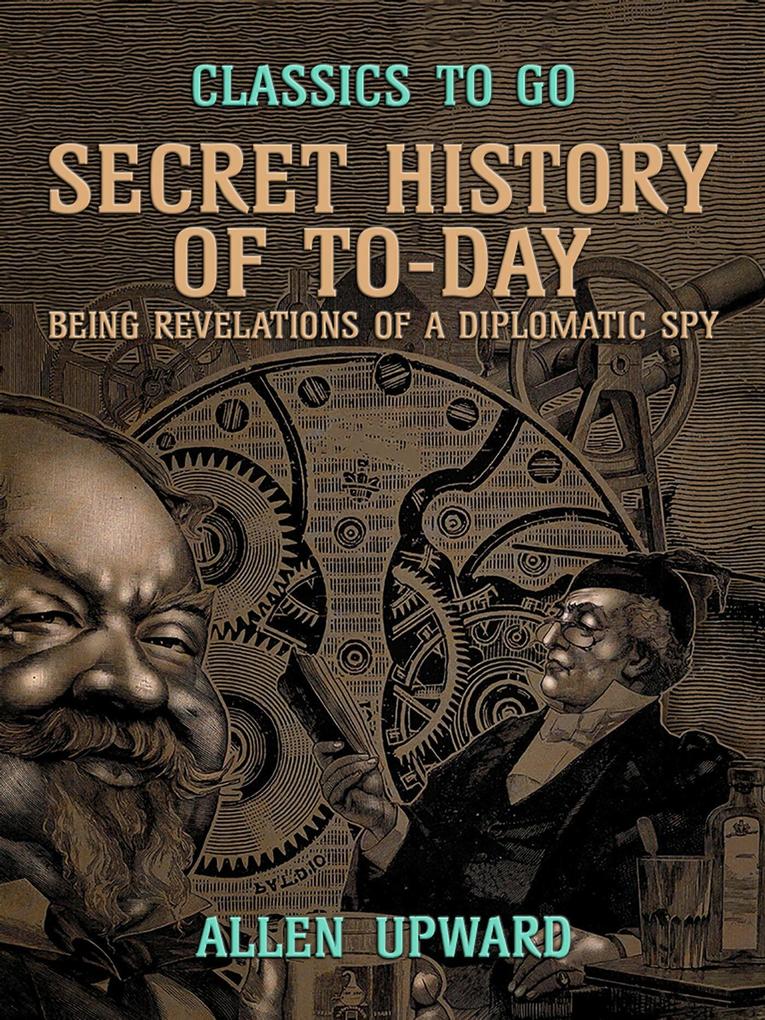 Secret History of To-day Being Revelations of a Diplomatic Spy