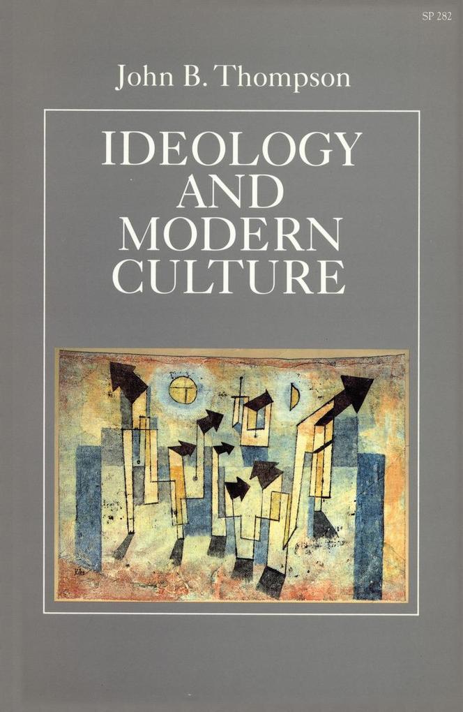 Ideology and Modern Culture: Critical Social Theory in the Era of Mass Communication - John B. Thompson