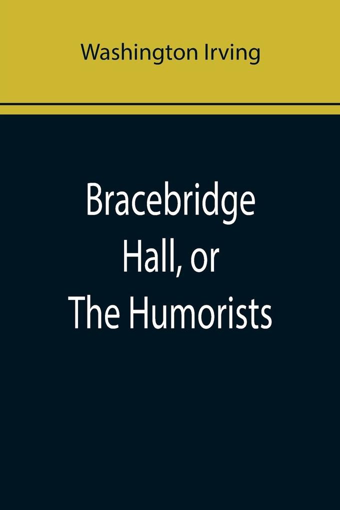 Bracebridge Hall or The Humorists